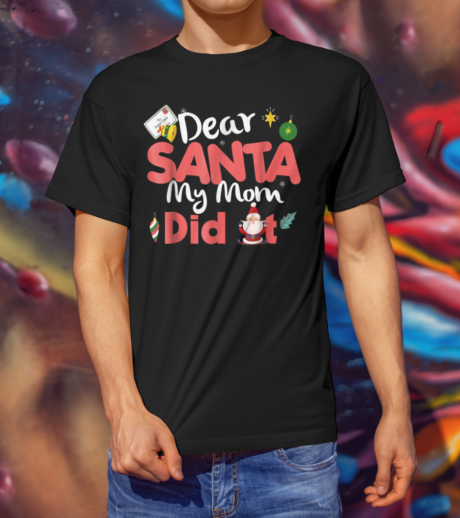 Dear Santa My Mom Did It Christmas Ornaments And Santa Claus T-Shirt
