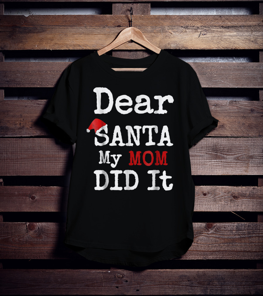Dear Santa My Mom Did It Santa Hat Christmas Humor Family T-Shirt