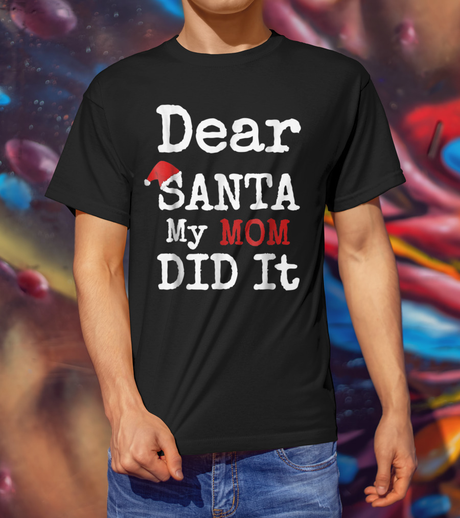 Dear Santa My Mom Did It Santa Hat Christmas Humor Family T-Shirt