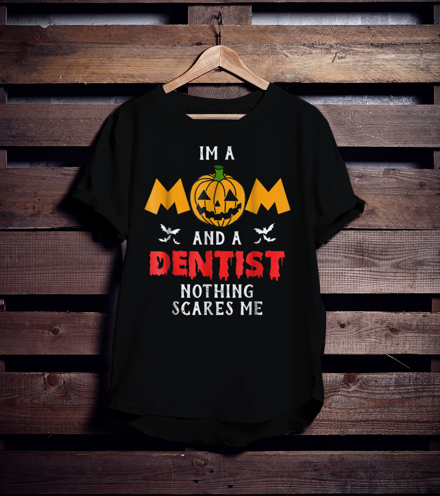 I'm A Mom And A Dentist Nothing Scares Me T-Shirt