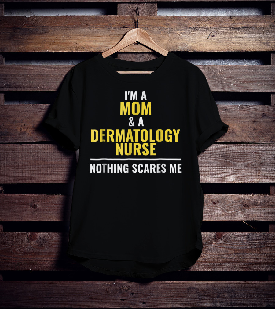 Mom Dermatology Nurse Funny Nothing Scares Me T-Shirt