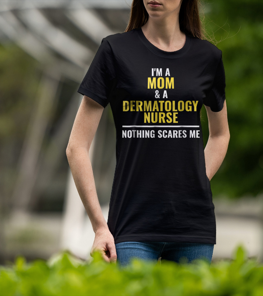 Mom Dermatology Nurse Funny Nothing Scares Me T-Shirt