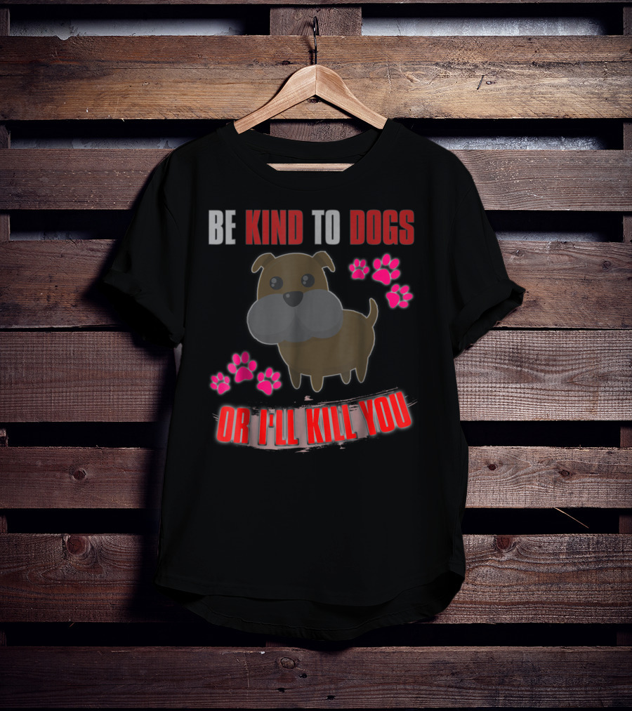 Be Kind To Dogs Or I'll Kill You Cute T-Shirt