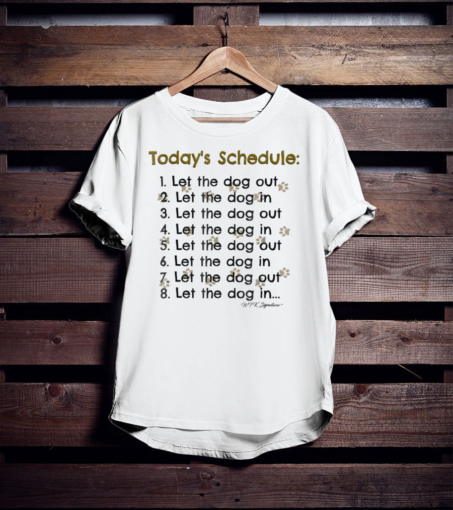 Today's Schedule Let The Dog Out Let The Dog In Dog Lover Dog Mom Dog Dad T-Shirt