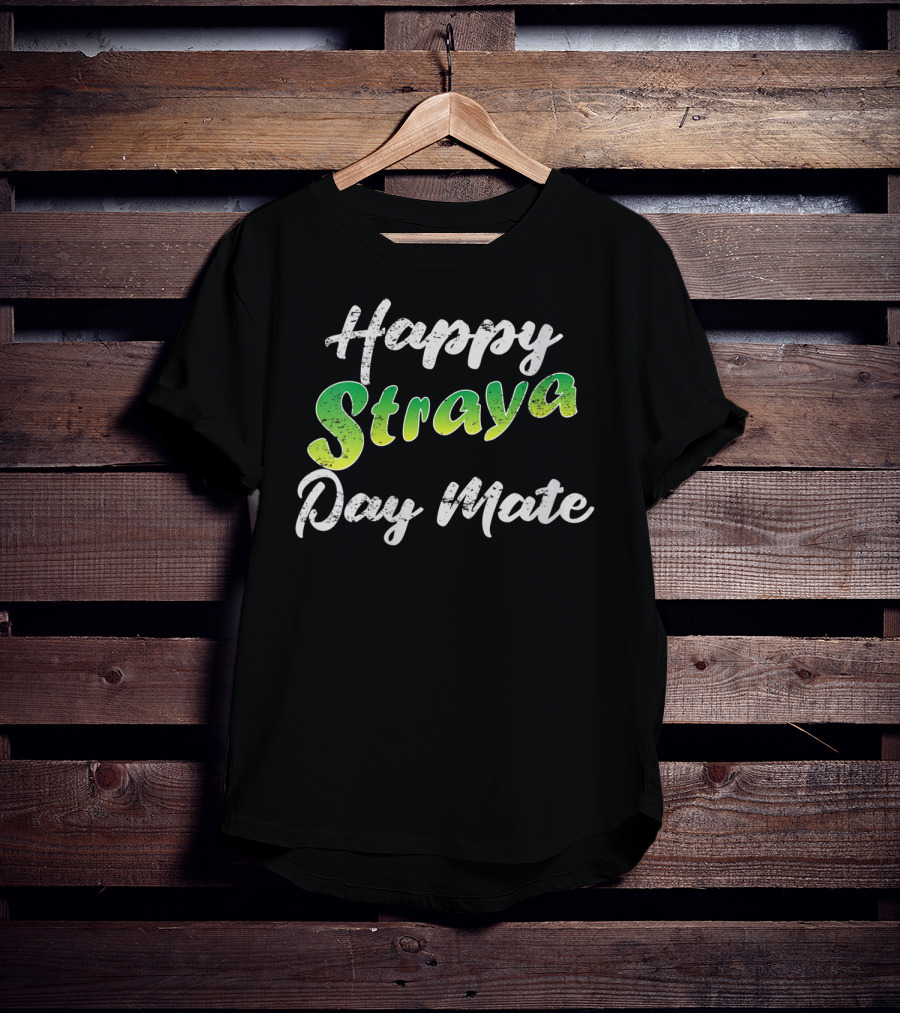 Happy Straya Day Mate Australia T-Shirt
