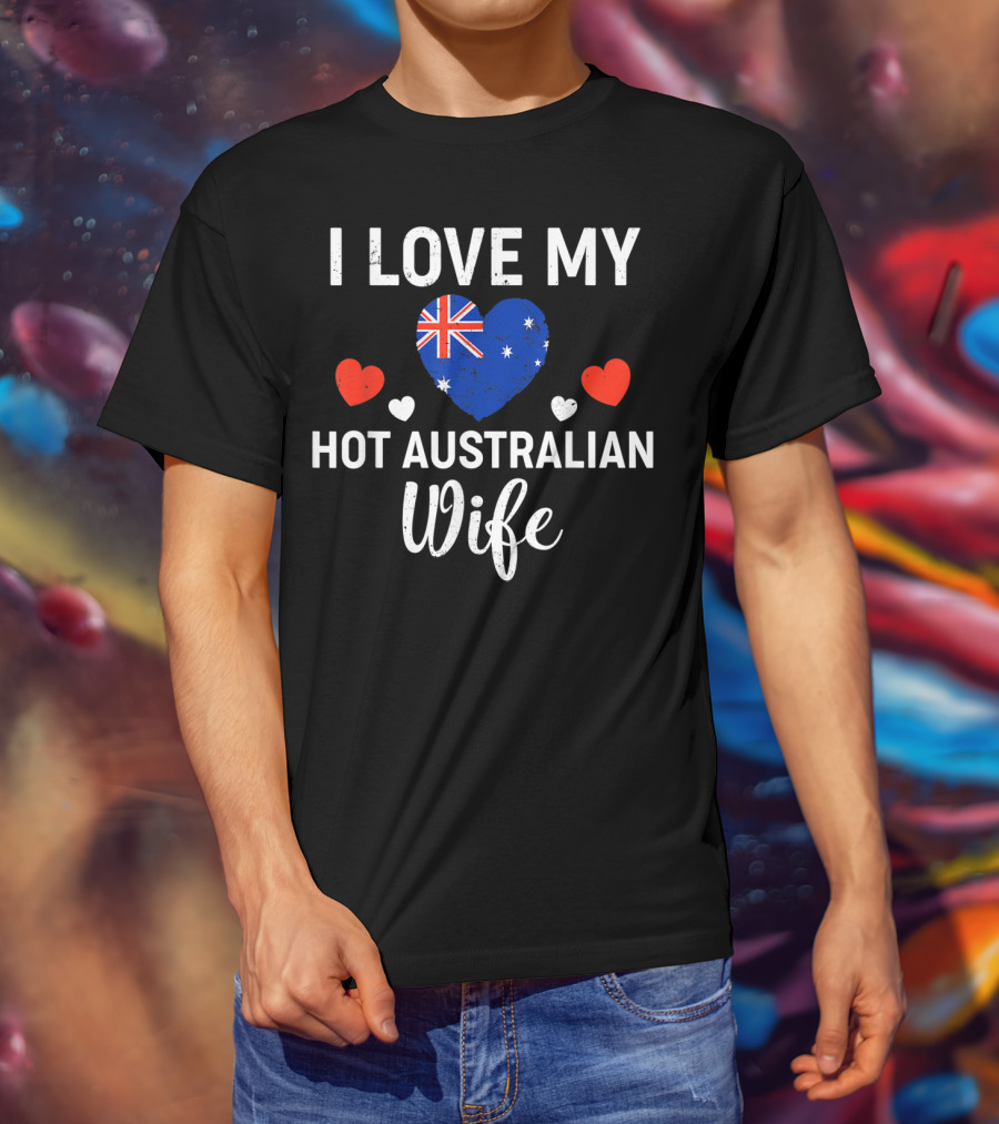 I Love My Hot Australian Wife Australia Flag Heart And Red Hearts T-Shirt