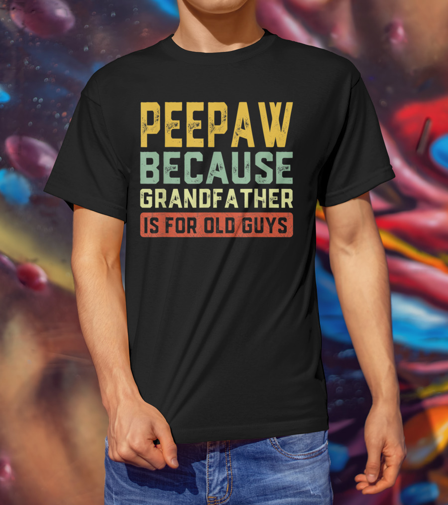 Peepaw Because Grandfather Is For Old Guys T-Shirt