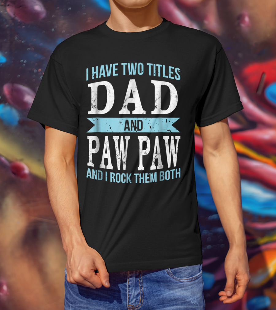I Have Two Titles Dad And Paw Paw And I Rock Them Both T-Shirt