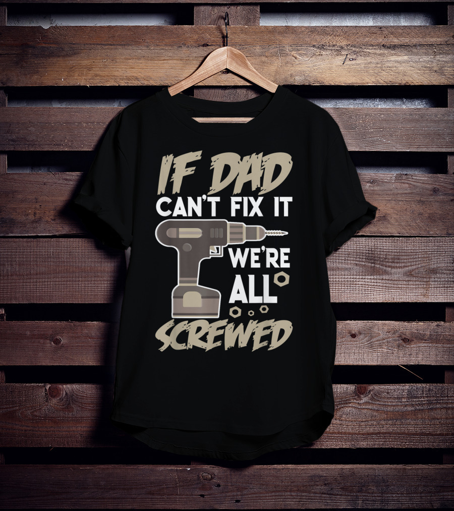 If Dad Can't Fix It We're All Screwed Drill Tool Dad T-Shirt