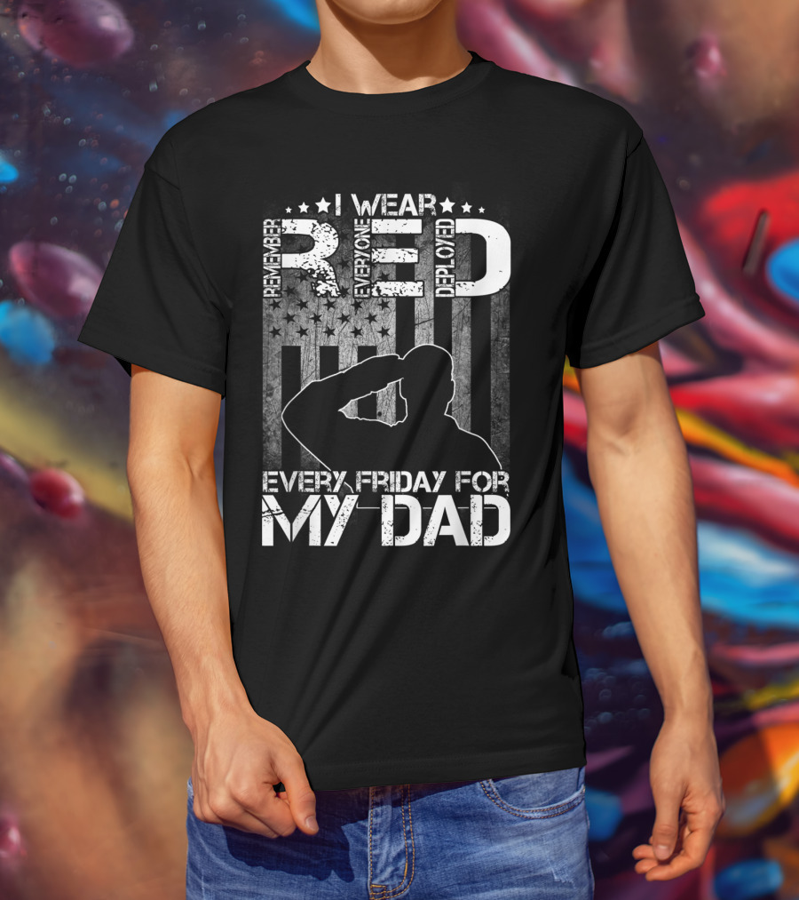 I Wear Red Every Friday For My Dad Remember Everyone Deployed T-Shirt