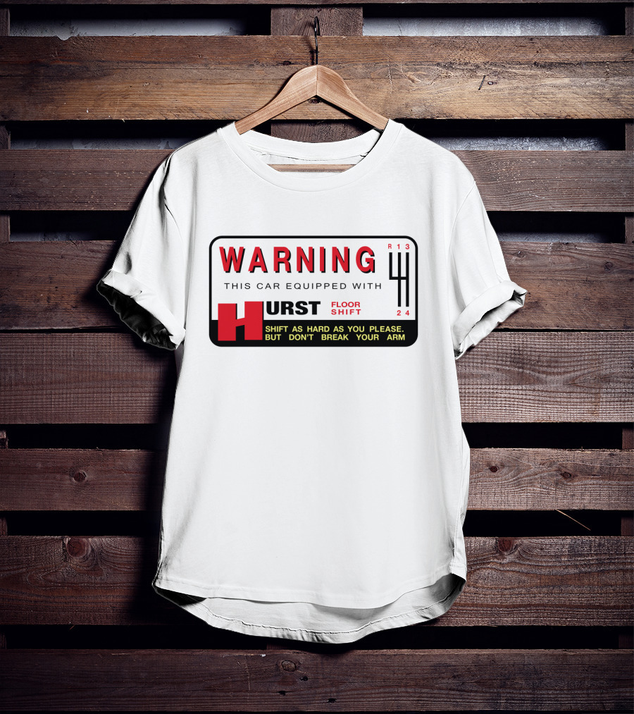 WARNING This Car Equipped With Hurst Floor Shift Shift As Hard As You Please But Don't Break Your Arm T-Shirt