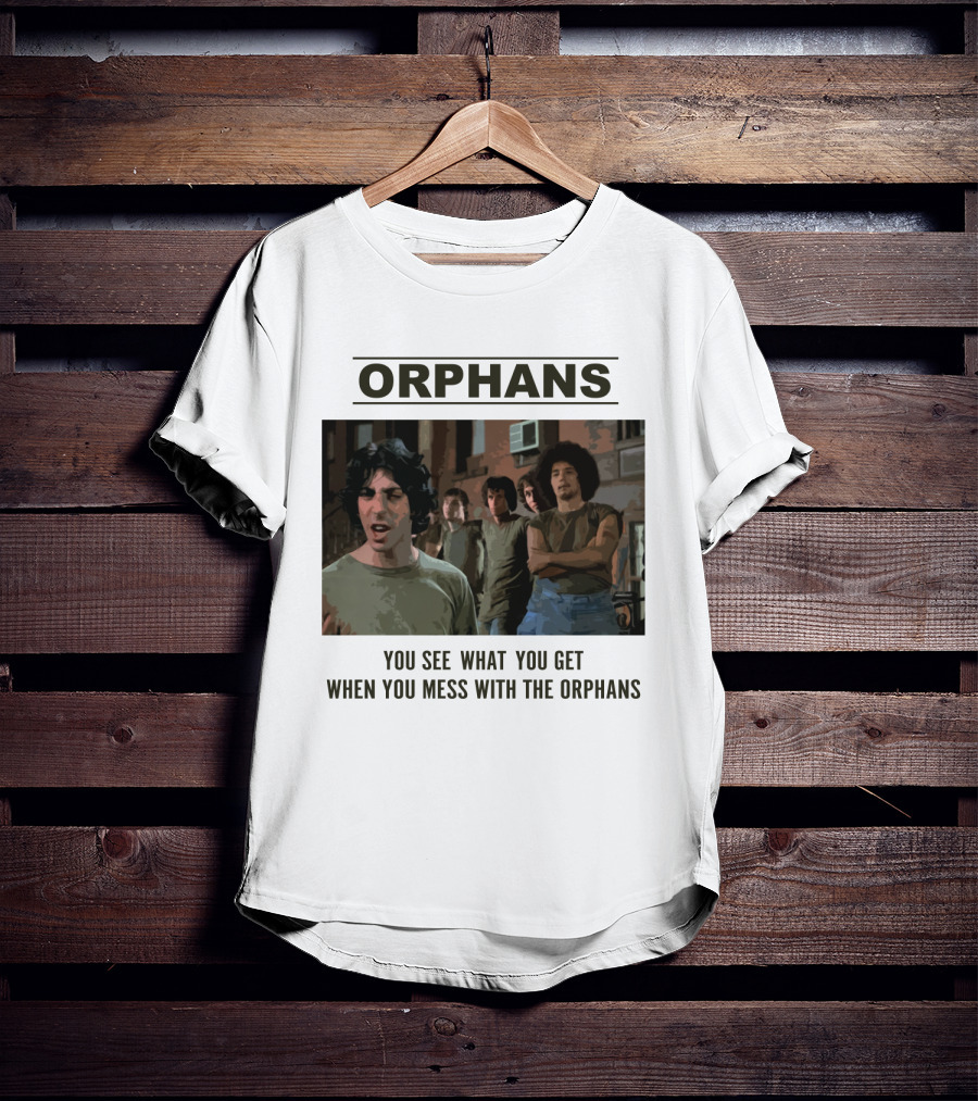 Orphans You See What You Get When You Mess With The Orphans T-Shirt