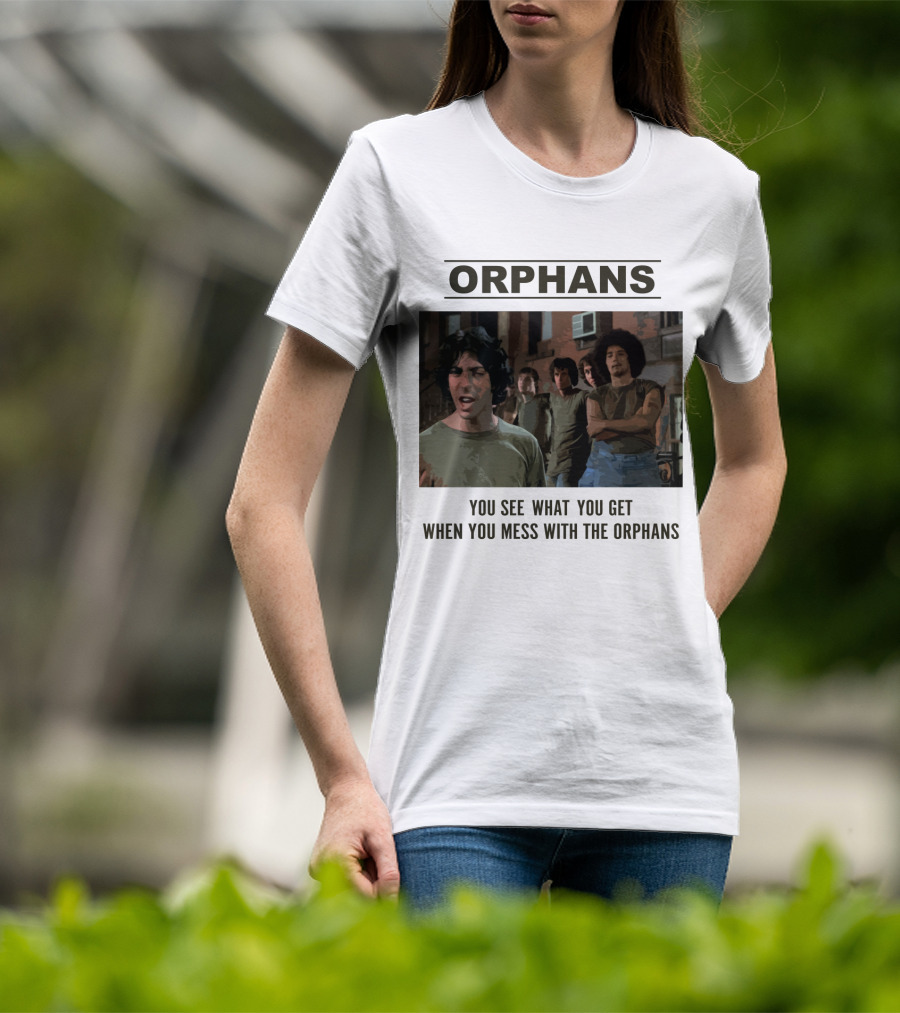 Orphans You See What You Get When You Mess With The Orphans T-Shirt