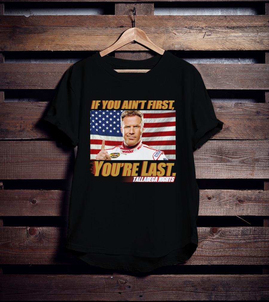If You Ain't First, You're Last Talladega Nights T-Shirt