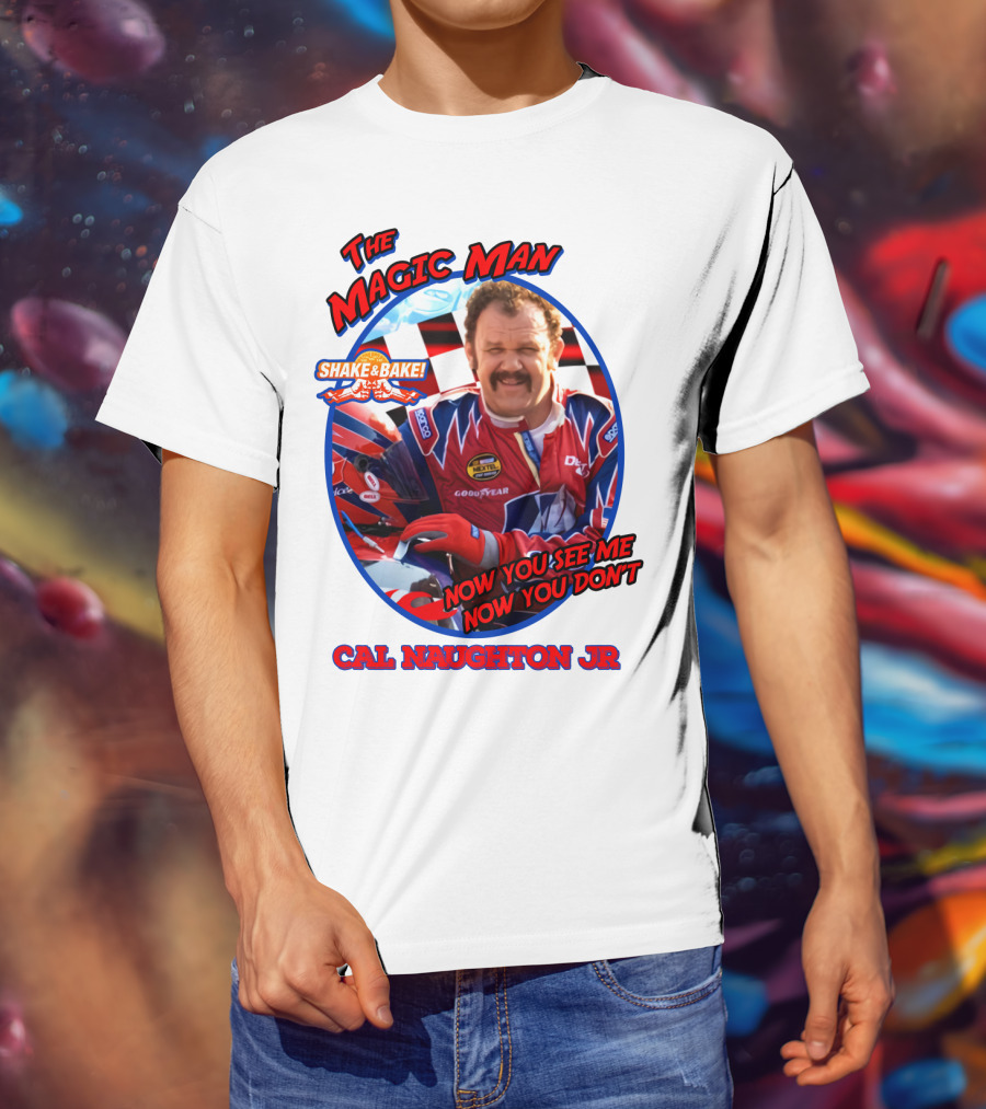 Talladega Nights The Magic Man Cal Naughton Jr Now You See Me Now You Don't Shake And Bake T-Shirt