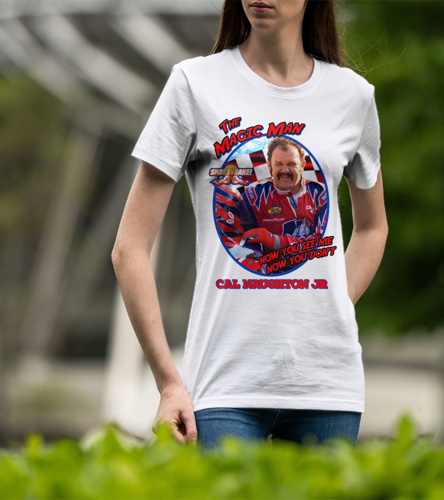 Talladega Nights The Magic Man Cal Naughton Jr Now You See Me Now You Don't Shake And Bake T-Shirt