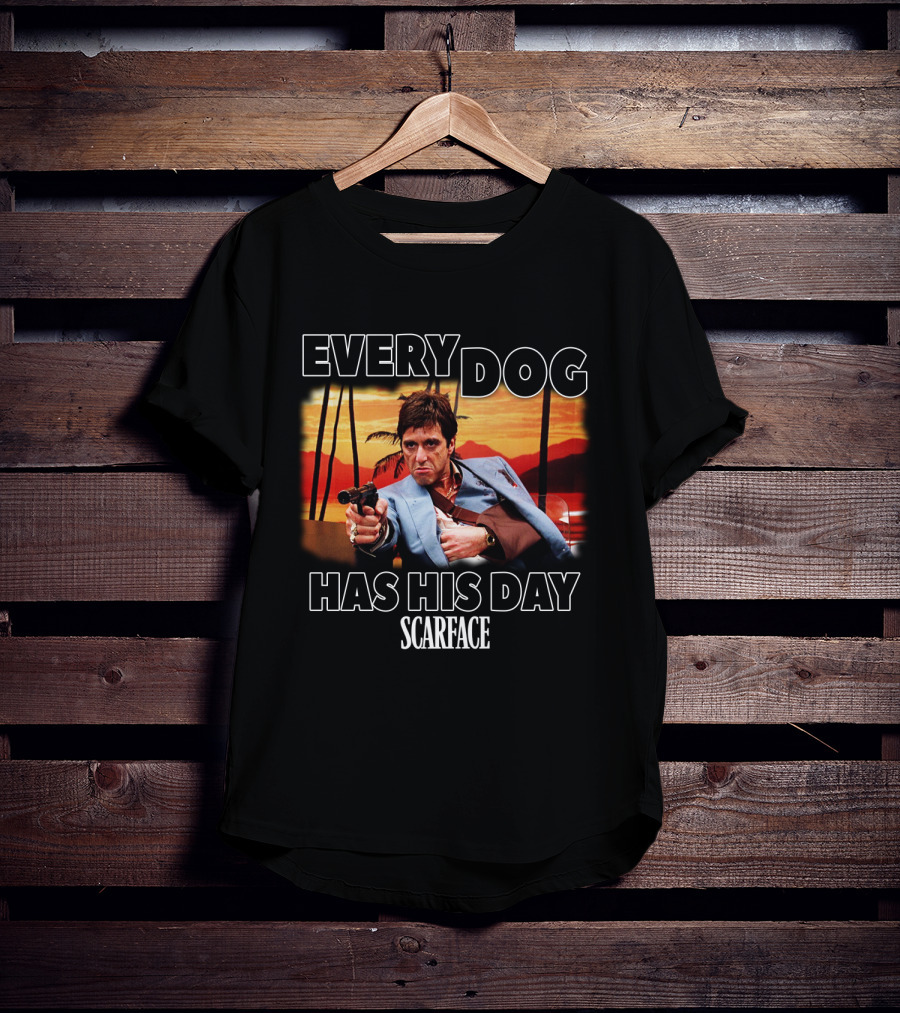 Every Dog Has His Day Scarface T-Shirt