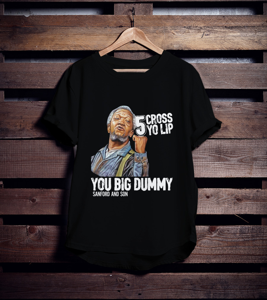 Sanford And Son You Big Dummy 5 Cross Yo Lip T-Shirt
