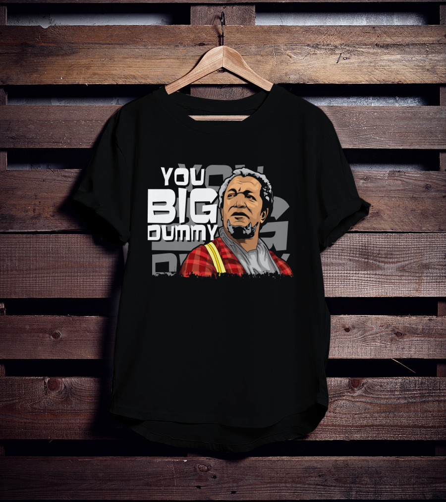 You Big Dummy Sanford And Son Fred Iconic Moment T-Shirt