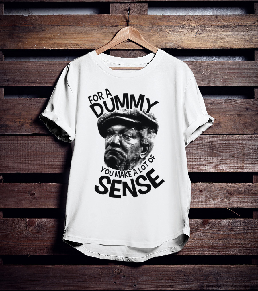For A Dummy You Make A Lot Of Sense Sanford And Son T-Shirt