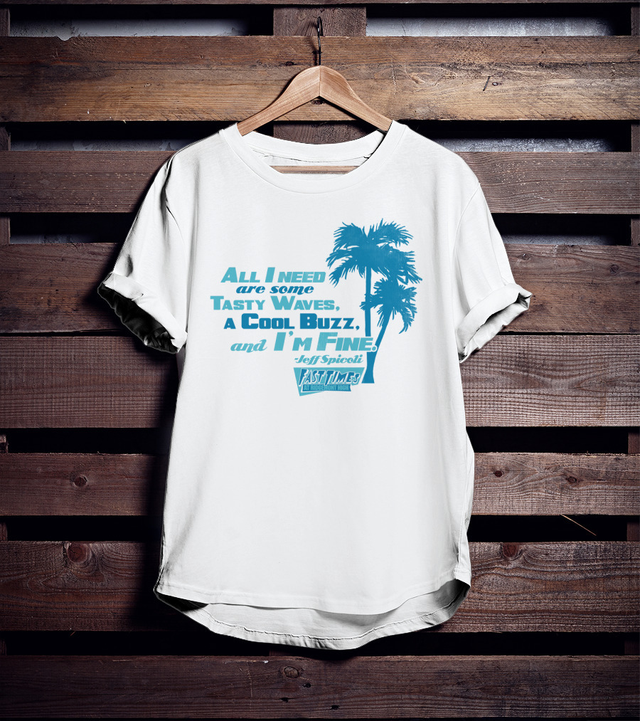 All I Need Are Some Tasty Waves A Cool Buzz And I'm Fine Jeff Spicoli Fast Times At Ridgemont High T-Shirt