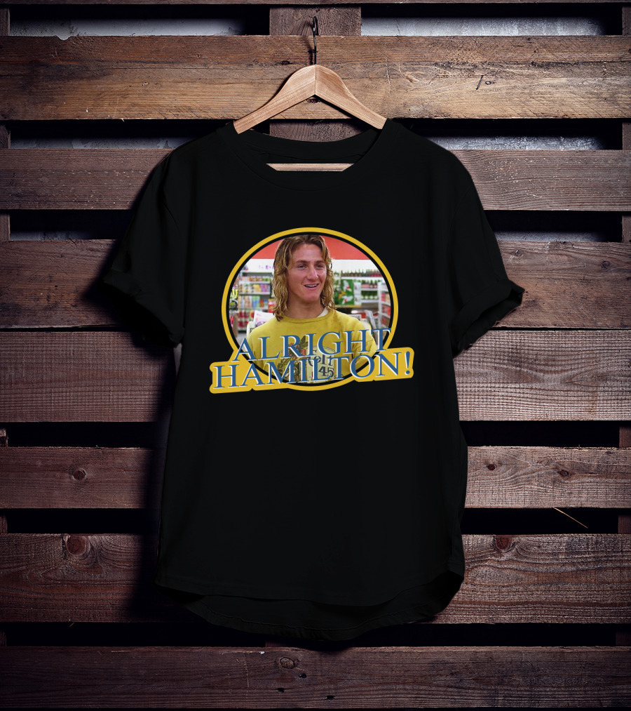 Alright Hamilton Fast Times Iconic Scene T-Shirt