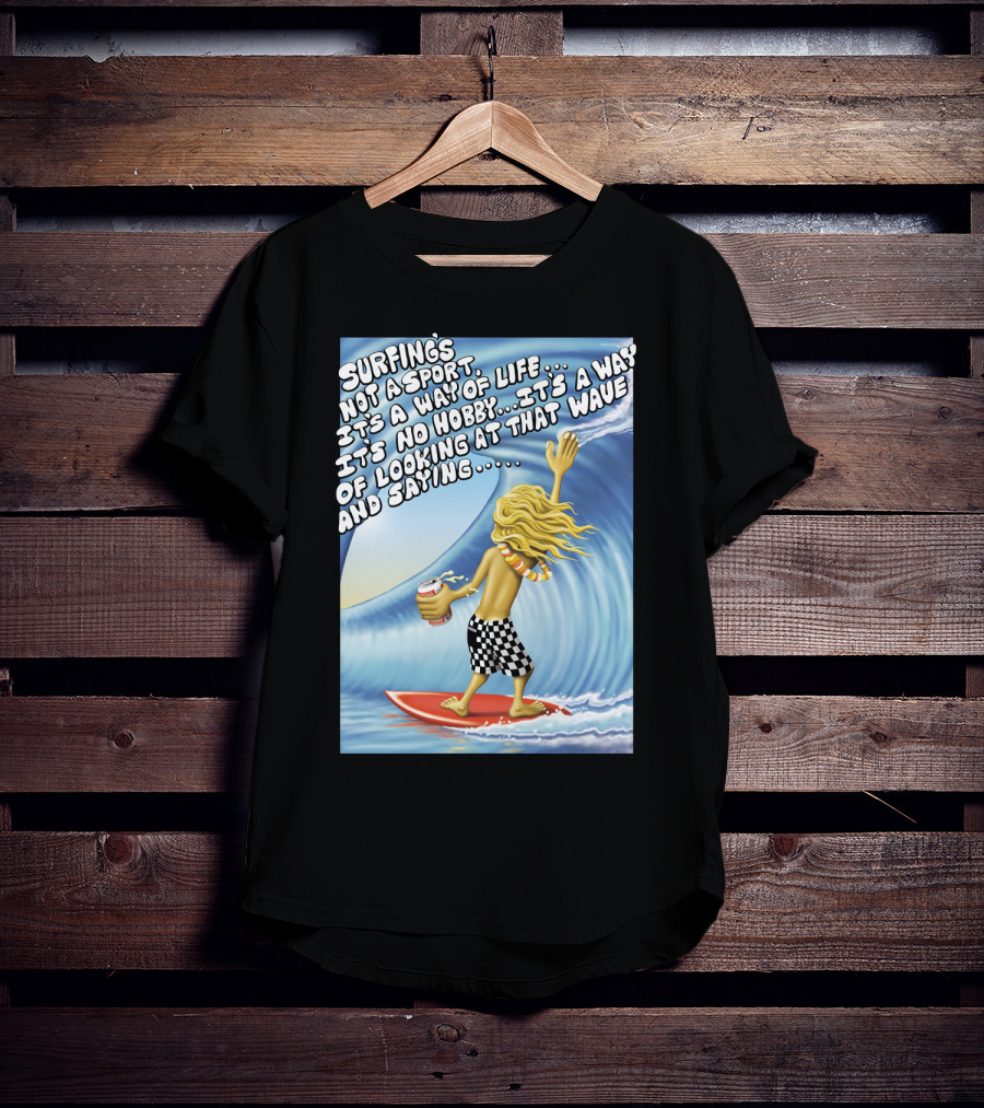 Surfing's Not A Sport It's A Way Of Life Way Of Looking At That Wave And Saying Fast Times At Ridgemont High T-Shirt