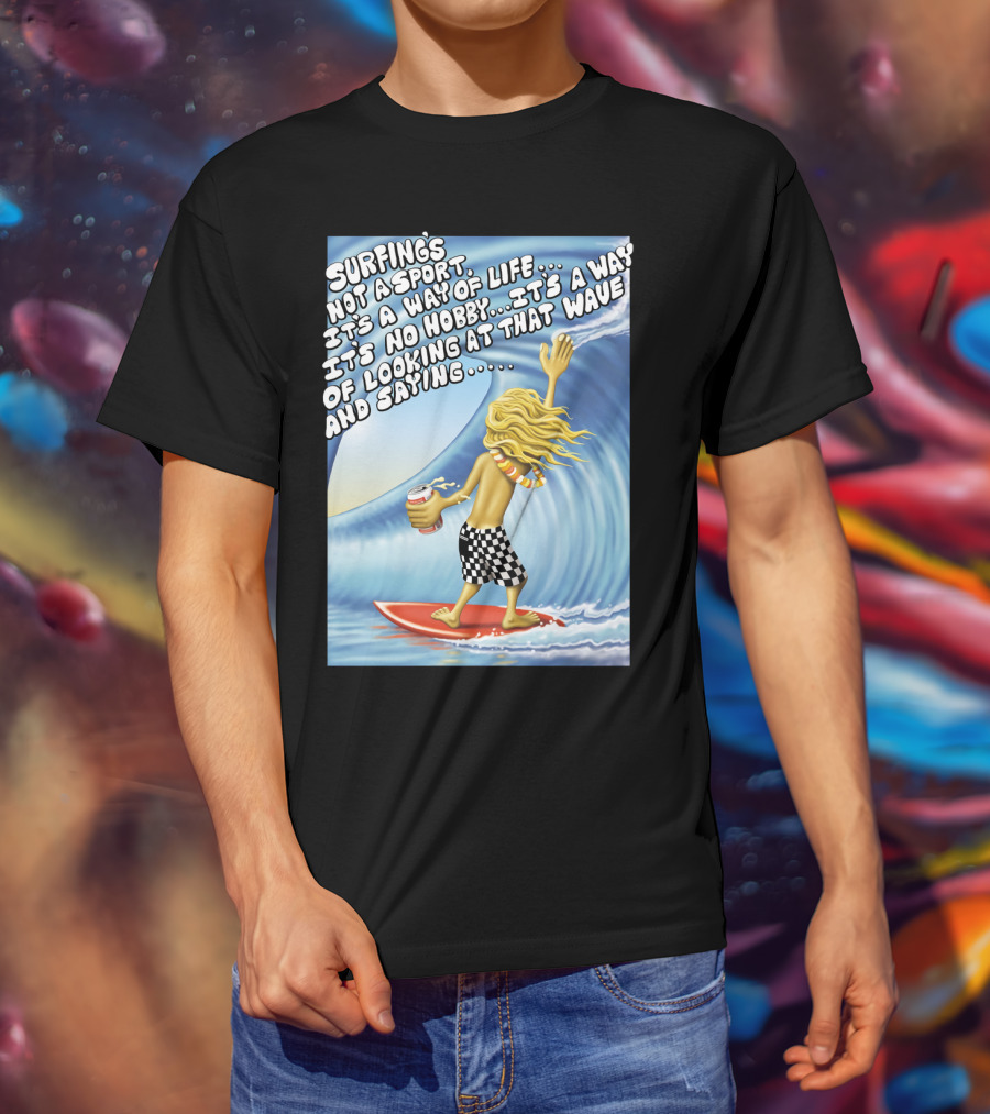 Surfing's Not A Sport It's A Way Of Life Way Of Looking At That Wave And Saying Fast Times At Ridgemont High T-Shirt