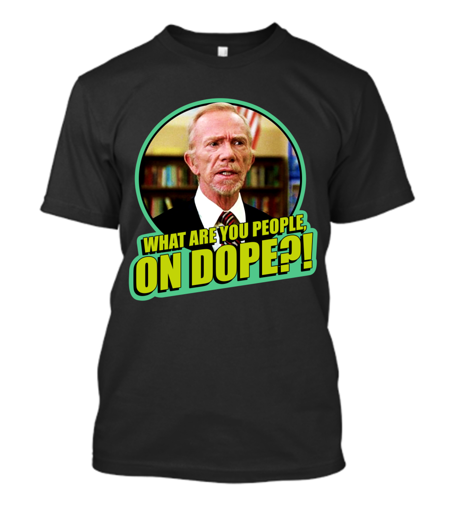 Fast Times At Ridgemont High What Are You People On Dope T-Shirt