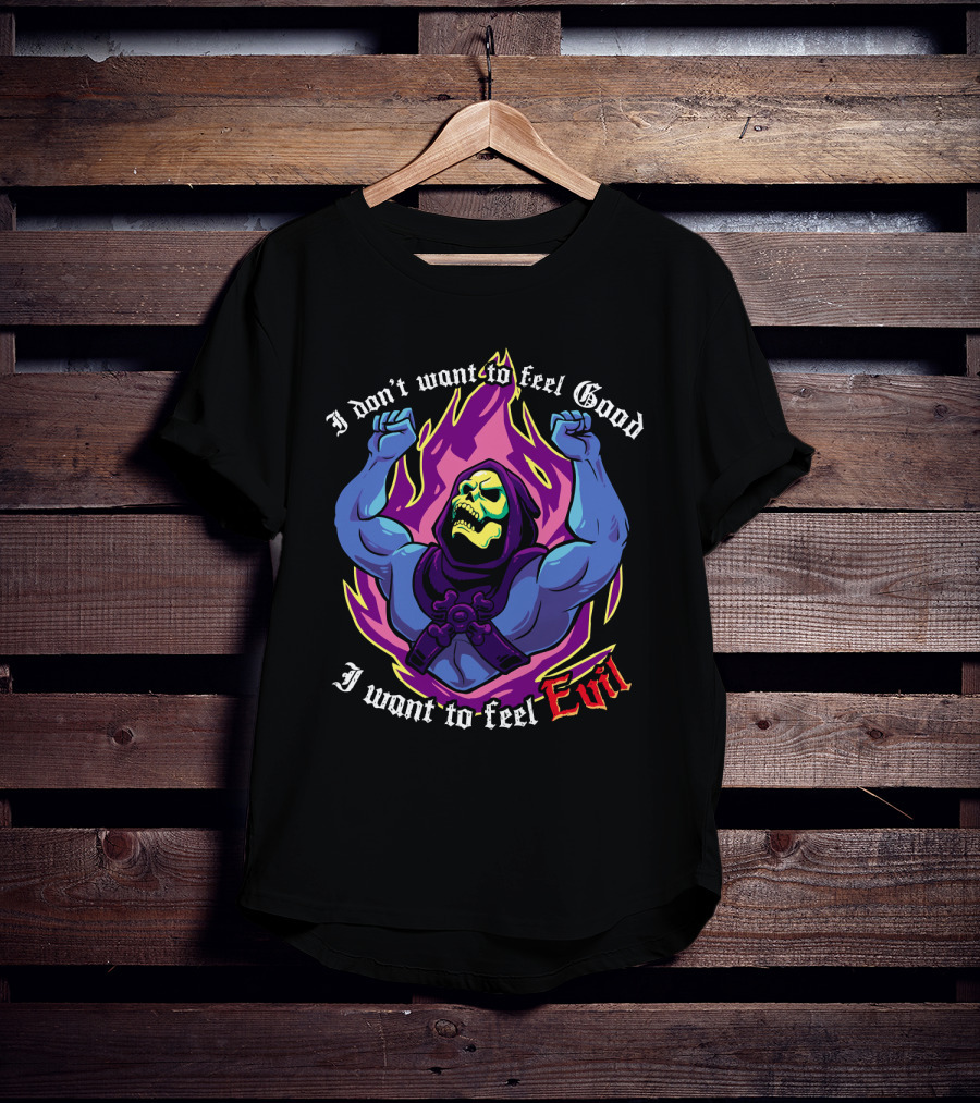 Skeletor I Don't Want To Feel Good I Want To Feel Evil T-Shirt