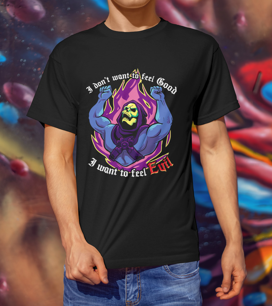 Skeletor I Don't Want To Feel Good I Want To Feel Evil T-Shirt