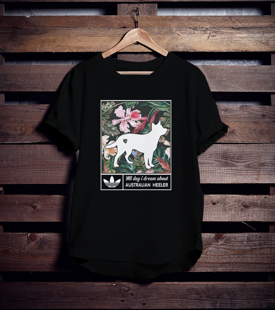 All Day I Dream About Australian Heeler Floral Tropical Background T-Shirt