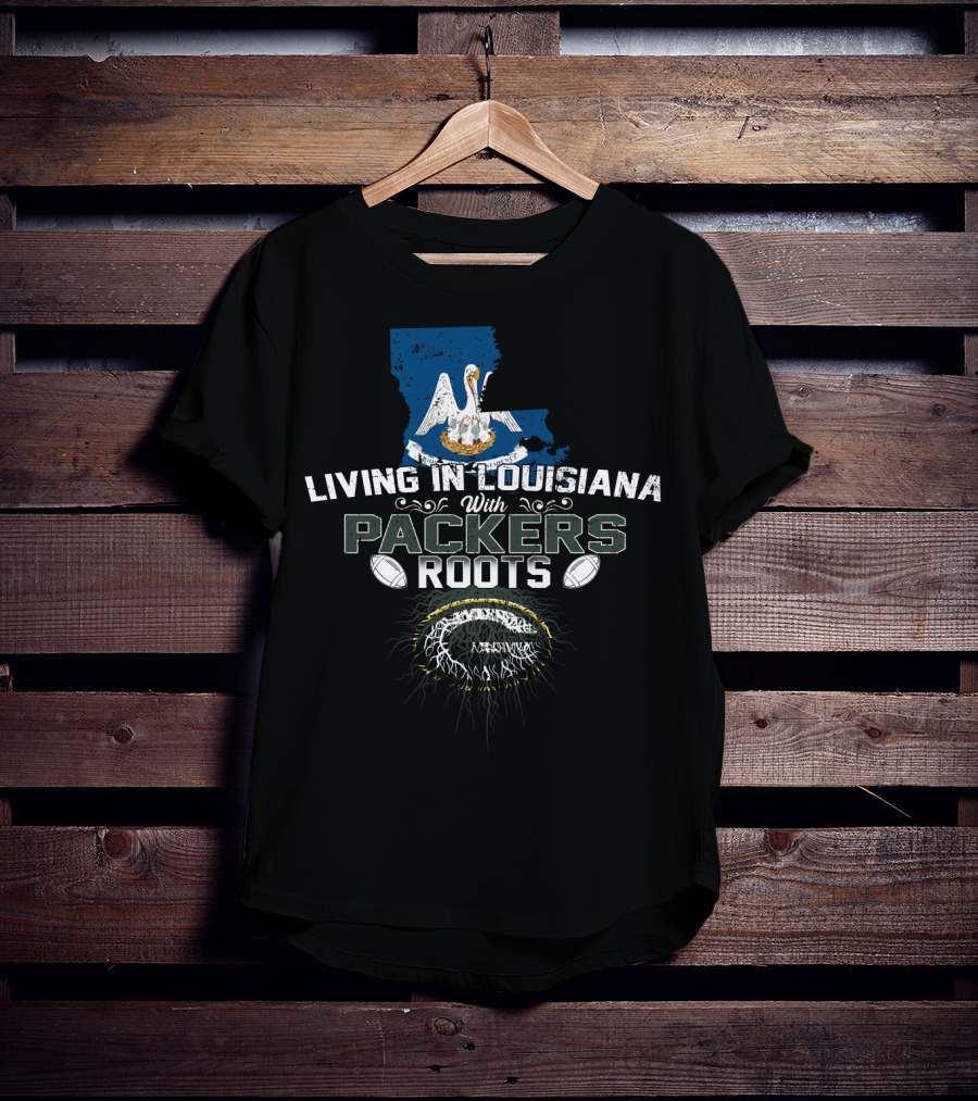 Living In Louisiana With Packers Roots Football And State Pride T-Shirt