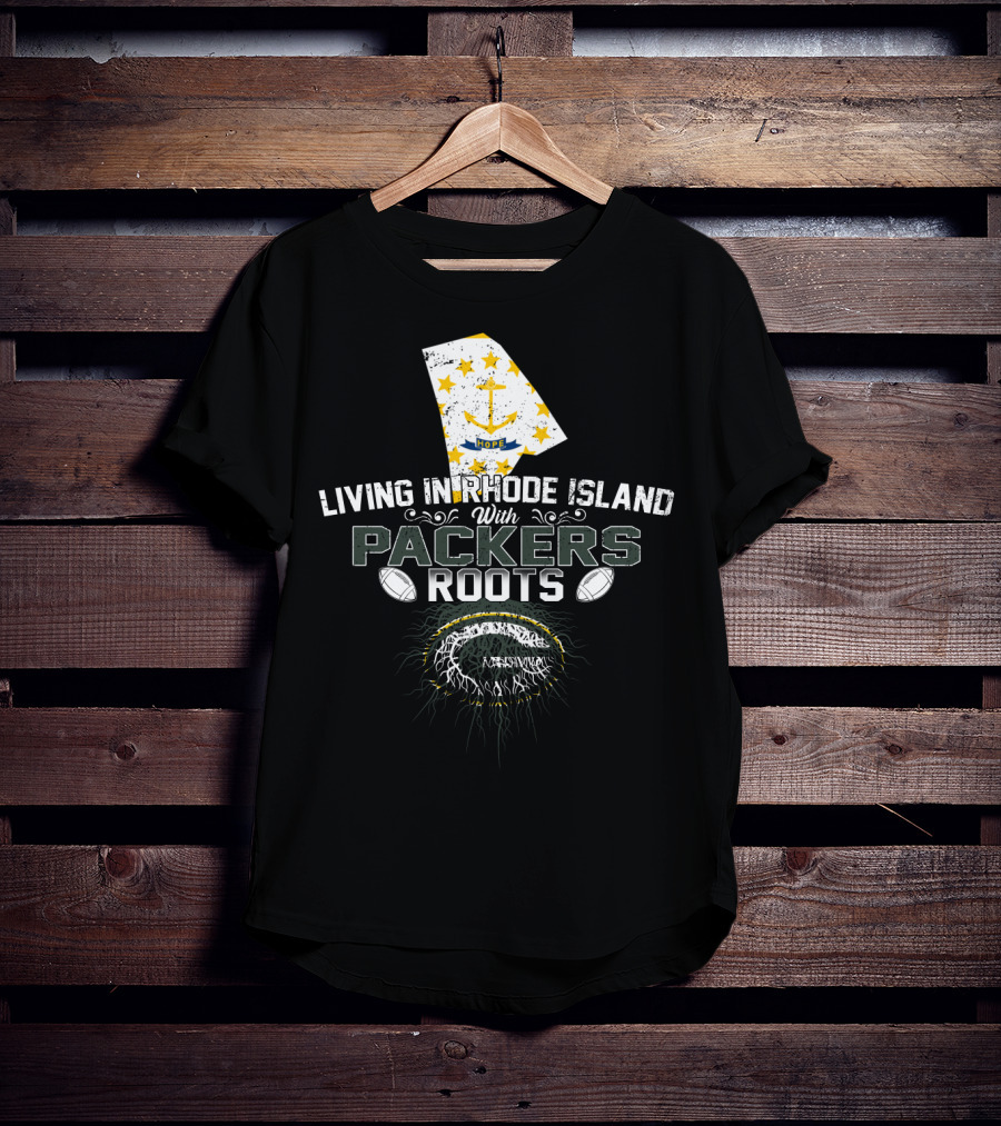 Living In Rhode Island With Packers Roots NFL Football Fans United T-Shirt