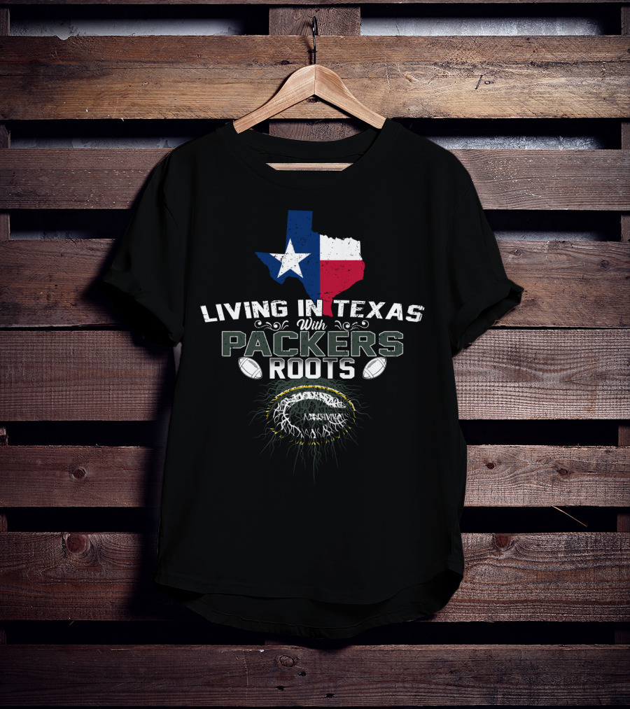 Living In Texas With Green Bay Packers Roots T-Shirt