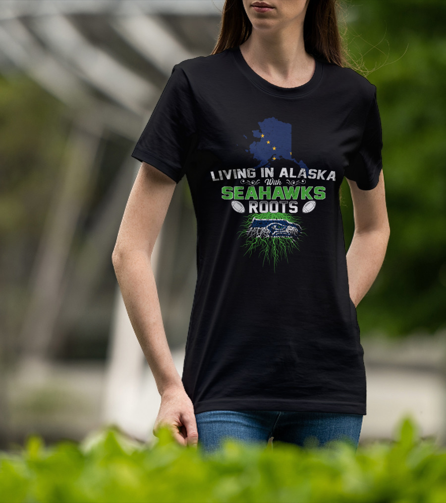 Living In Alaska With Seahawks Roots Football Passion T-Shirt