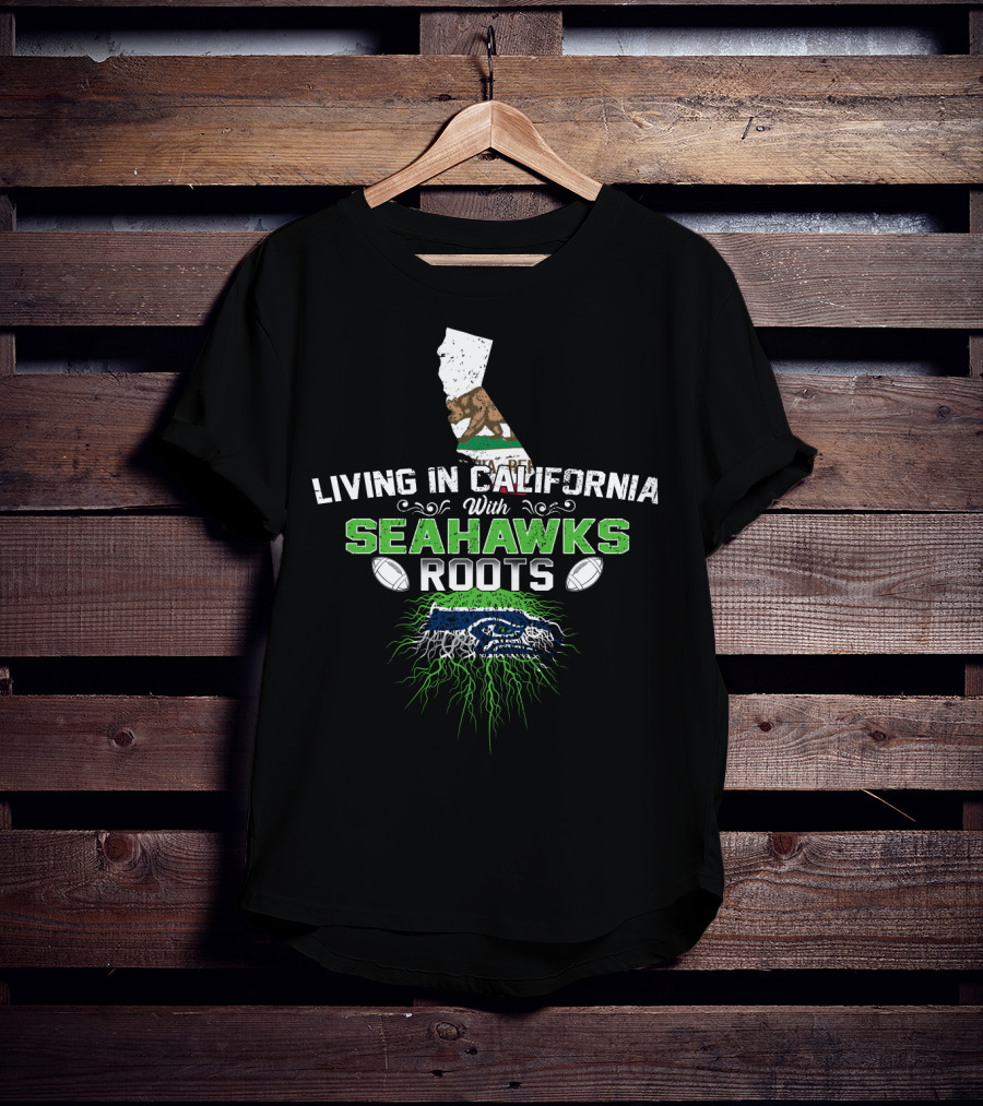 Living In California With Seahawks Roots And California Bear T-Shirt