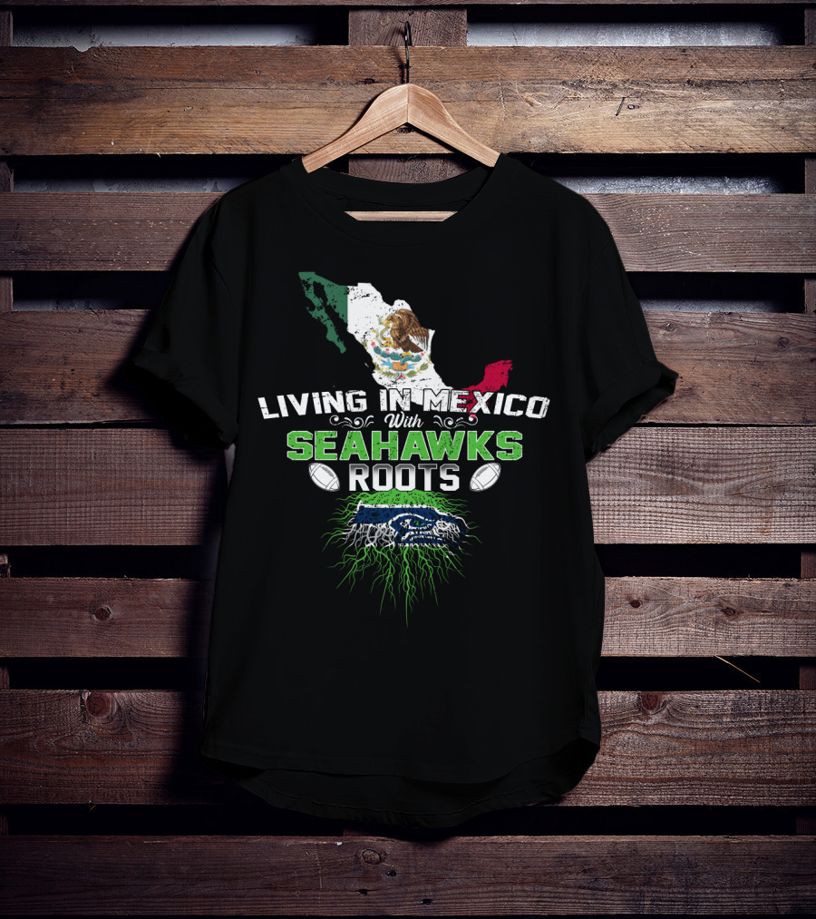Living In Mexico With Seattle Seahawks Roots And Mexican Flag Map T-Shirt