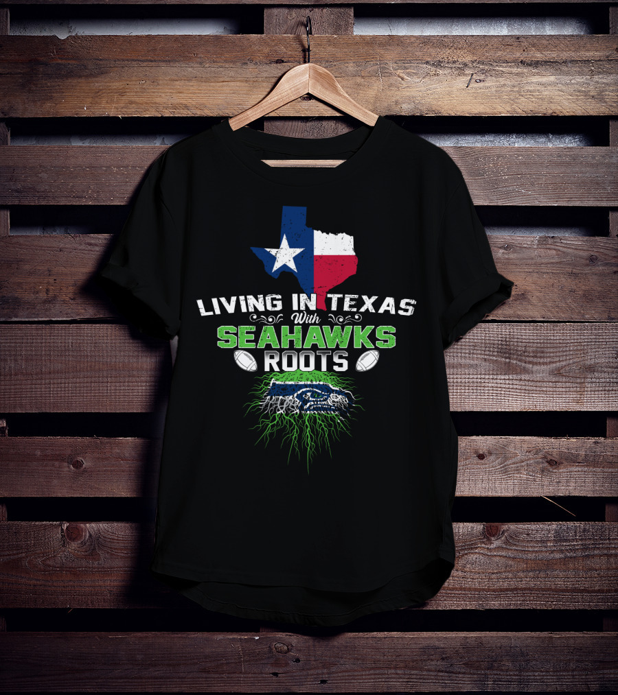 Living In Texas With Seahawks Roots Texas Flag And Seahawks T-Shirt