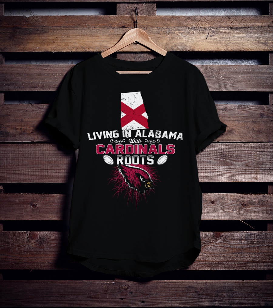 Living In Alabama Embracing Cardinals Roots With Football Passion T-Shirt