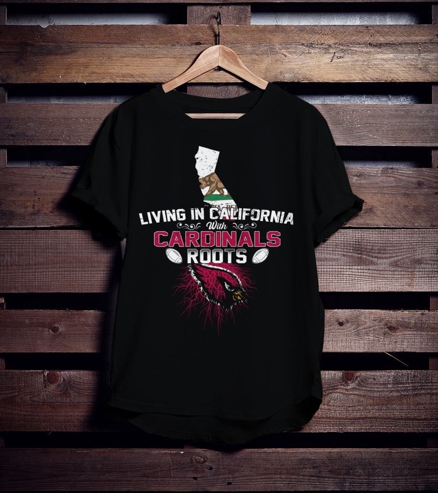 Living In California With Arizona Cardinals Roots T-Shirt