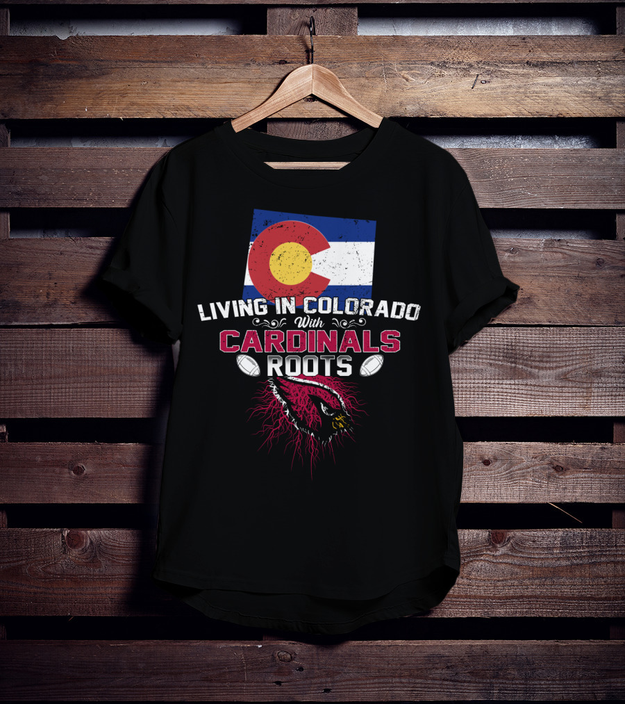 Living In Colorado With Arizona Cardinals Roots Flag And Football Theme T-Shirt