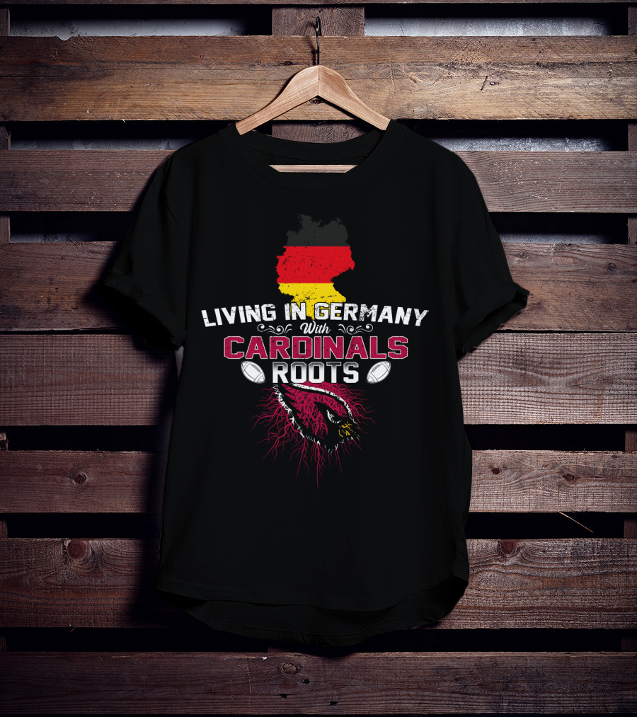 Living In Germany With Cardinals Roots Arizona Football Fan Pride T-Shirt