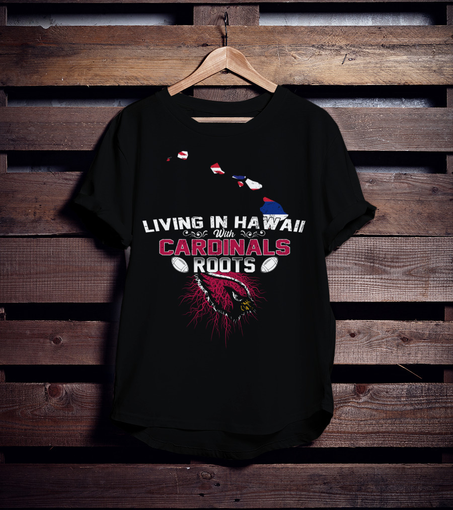 Living In Hawaii With Arizona Cardinals Roots Football Connection T-Shirt