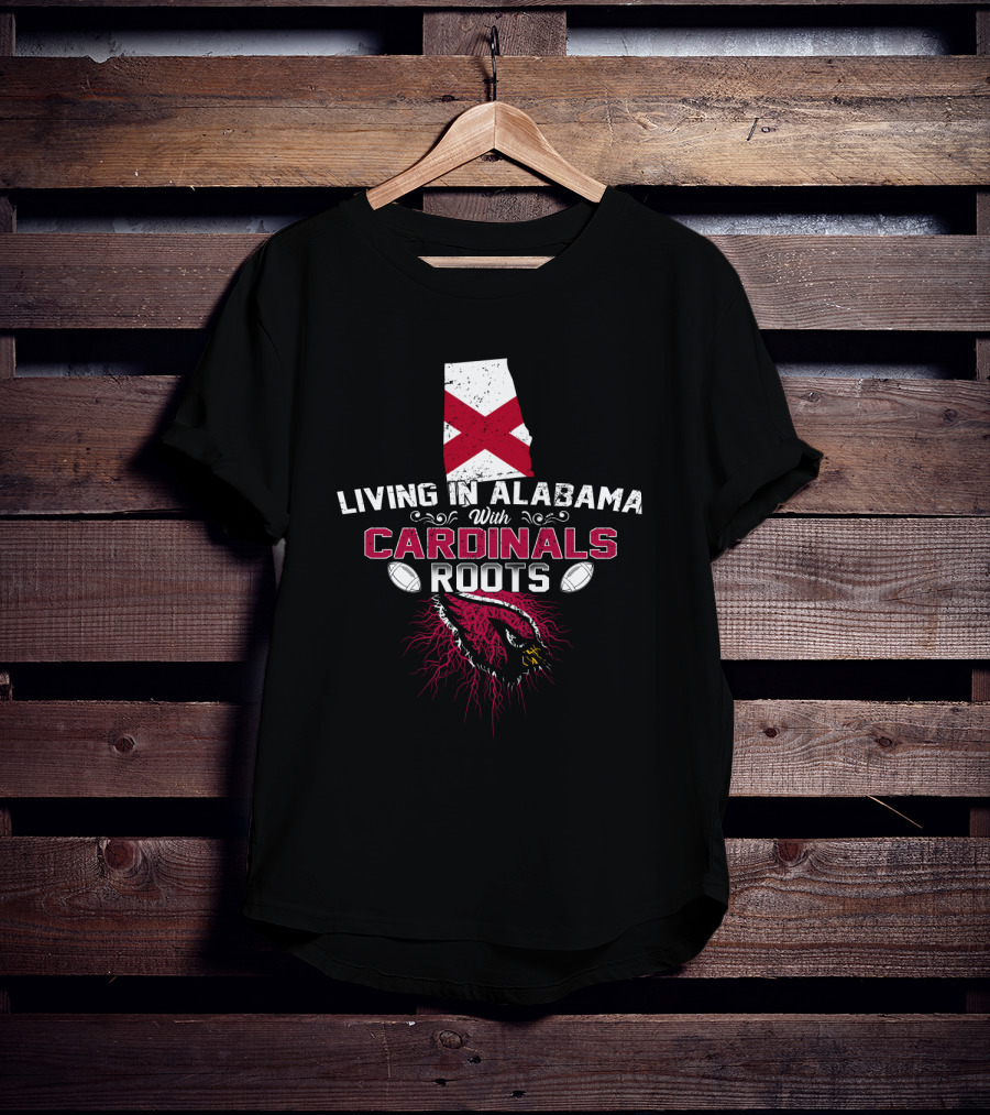 Living In Alabama With Cardinals Roots Football Passion T-Shirt