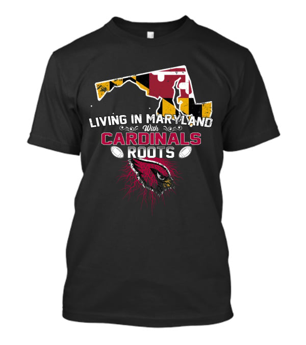 Living In Maryland With Cardinals Roots Football Heritage T-Shirt