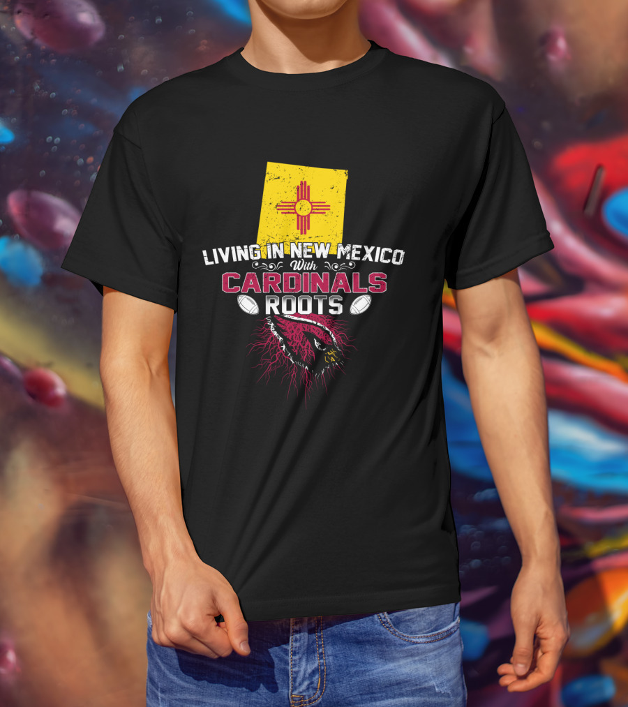 Living In New Mexico With Cardinals Roots Football T-Shirt