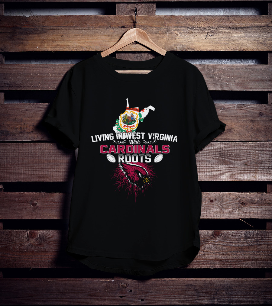 Living In West Virginia With Cardinals Roots Football Pride T-Shirt