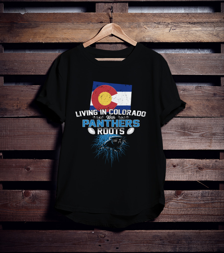 Living In Colorado With Panthers Roots Colorado Flag And Panther T-Shirt