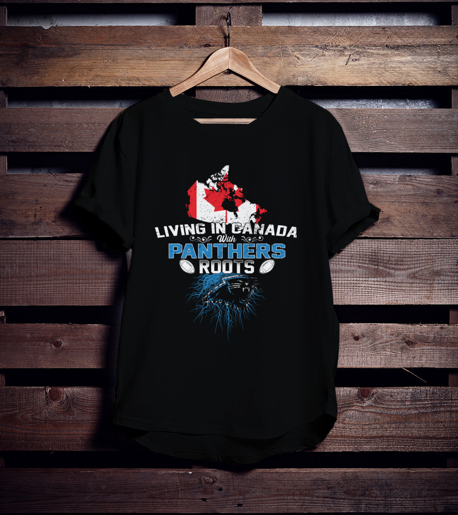 Living In Canada With Panthers Roots Football T-Shirt